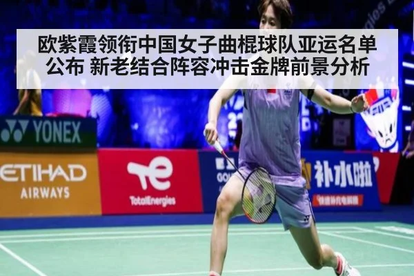 欧紫霞领衔中国女子曲棍球队亚运名单公布 新老结合阵容冲击金牌前景分析